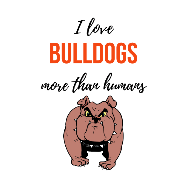 I Love Bulldogs More Than Humans by PinkPandaPress