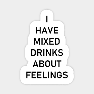 I have mixed drinks about feelings Magnet