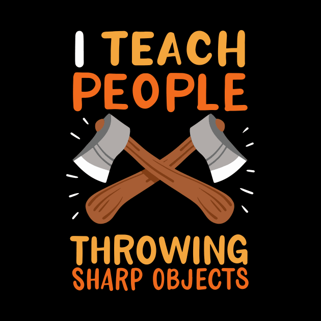 I Teach People Throwing Sharp Objects by maxcode