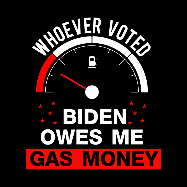 Whoever Voted Biden Owes Me Gas Money Funny Biden by sarcasmandadulting