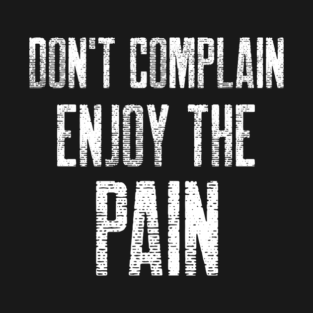 DON'T COMPLAIN ENJOY THE PAIN by HustleHardStore