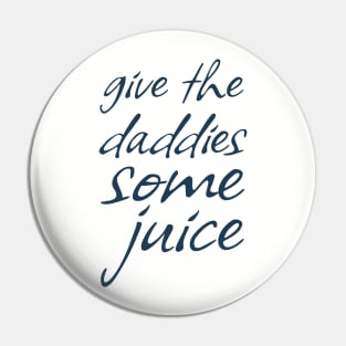 Give The Daddies Some Juice - funny sayings Pin