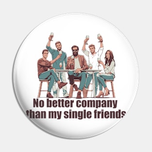 No better company than my single friends Pin