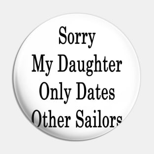 Sorry My Daughter Only Dates Other Sailors Pin