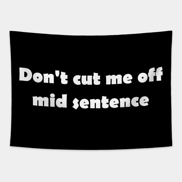 Don't cut me off mid sentence Tapestry by Click Here For More