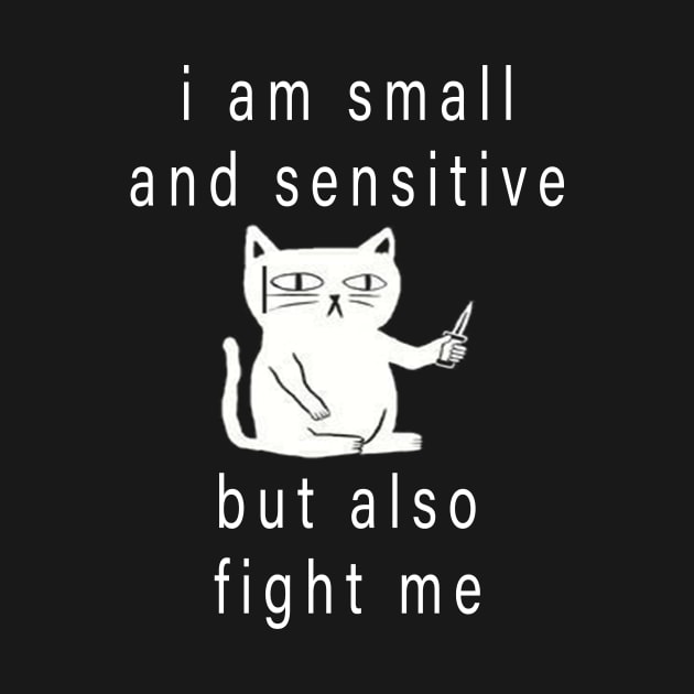 funny cat shirt idea : i am small and sensitive but also fight me by flooky