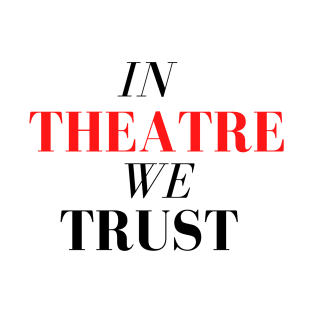 In Theatre We Trust T-Shirt