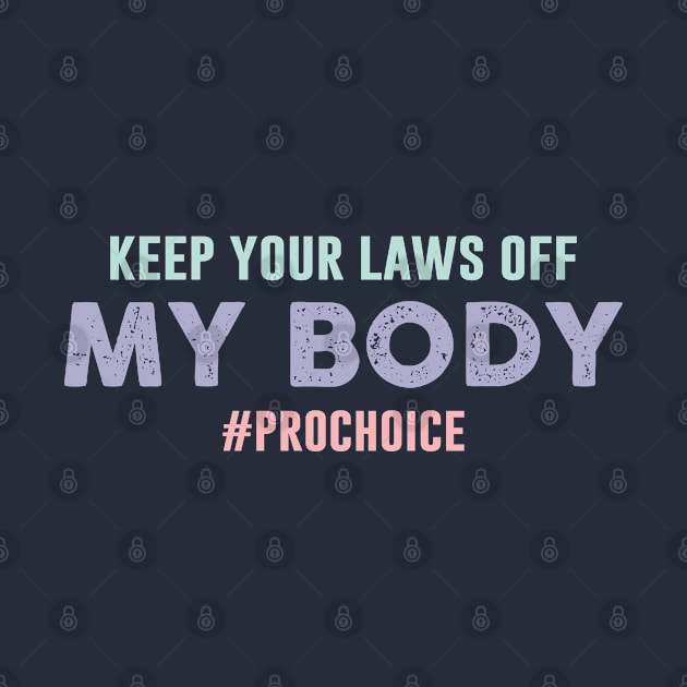 Keep Your Laws Off My Body Prochoice by Chelseaforluke