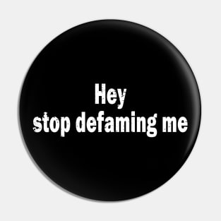 Hey stop defaming me Pin