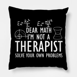 Math - Dear math I'm not a therapist solve your own problems w Pillow