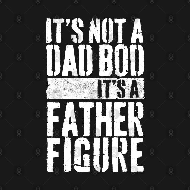 Mens It's Not A Dad Bod It's A Father Figure by Peter the T-Shirt Dude
