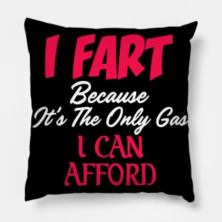 I Fart Because It's The Only Gas I Can Afford Pillow