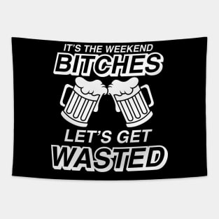 It's The Weekend Bitches Let's Get Wasted - Beer Lover Tapestry