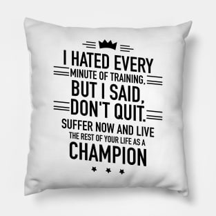 I hated every minute of training but I said dont quit Pillow