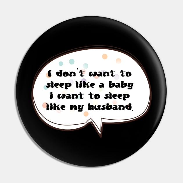 I don't Want To Sleep Like A Baby I Want To Sleep Like My Husband Pin by ilygraphics