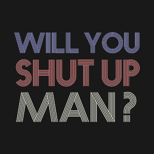 Will You Shut Up, Man? Biden Debate Quote T-Shirt