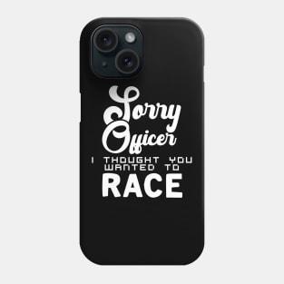 Sorry Officer I Thought You Wanted To Race Phone Case