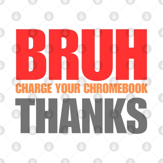 Bruh Charge Your Chromebook Thanks by BaradiAlisa