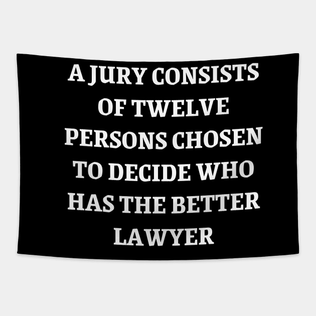 A jury consists of twelve persons chosen to decide who has the better lawyer Tapestry by Word and Saying