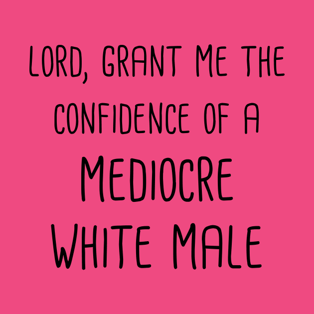 Lord, Grant Me The Confidence Of A Mediocre White Male (Black Text) by gusilu