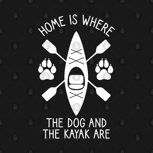 Home Is Where The Dog And The Kayak Are / Kayaking Gift Outdoors Dog And Kayak by DragonTees