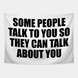 Some people talk to you so they can talk about you Tapestry