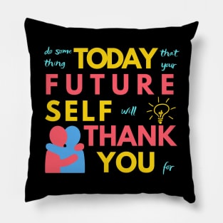 Do Something Today That Your Future Self Will Thank You For Pillow