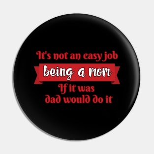 Copy of It's not an easy job - being a mom. If it was, Dad would do it. Pin