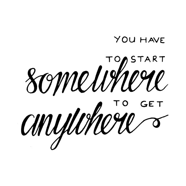 You have to start somewhere to get anywhere by WordFandom