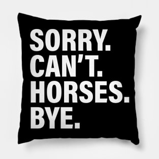 Sorry Can't Horses Bye - Funny Busy Life Saying Pillow