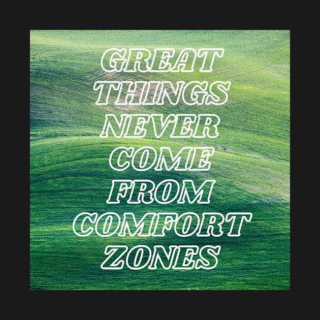 Great Things Never Come From Comfort Zones by mazdesigns