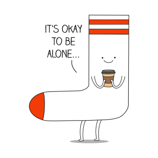 It's okay to be alone... T-Shirt