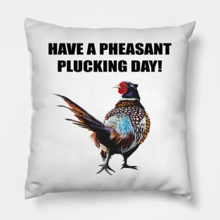 Have a Pheasant pluckin day Pillow