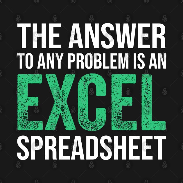 The Answer To Any Problem Is An Excel Spreadsheet Funny Accountant by DragonTees