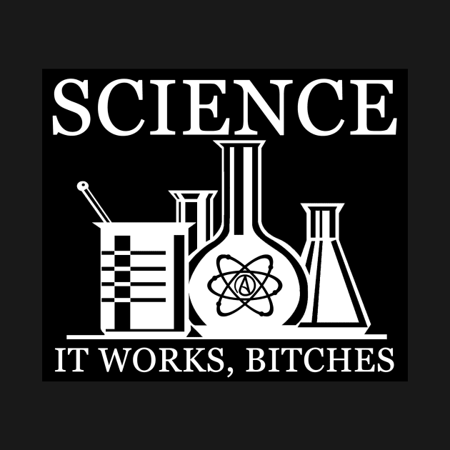 Science - It Works, Bitches by WFLAtheism