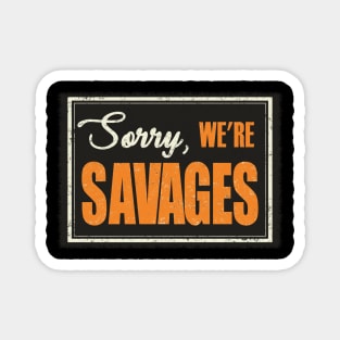 Sorry, We're Savages! Magnet