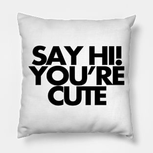 Say hi, you're cute Pillow