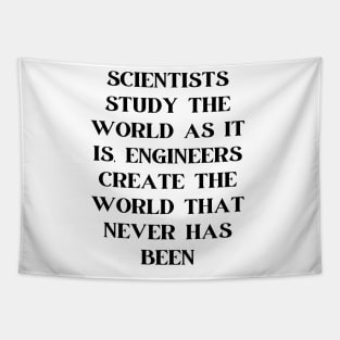 Scientists study the world as it is, engineers create the world that never has been Tapestry