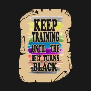 Keep Training Until the Belt Turns Black, Funny Karate Belts T-Shirt