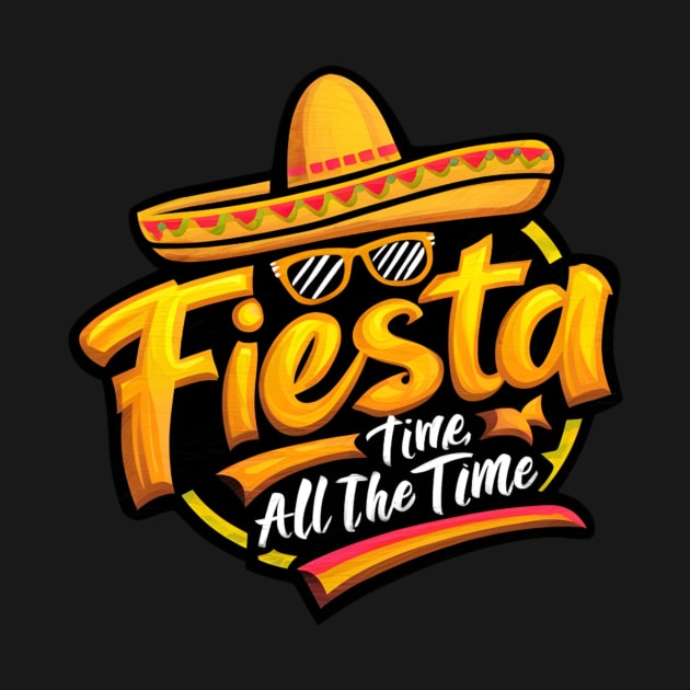 fiesta all the time by Deviant Shirts