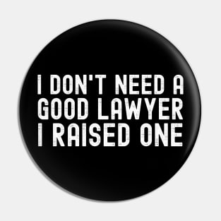 I Don't Need A Good Lawyer I Raised One Pin