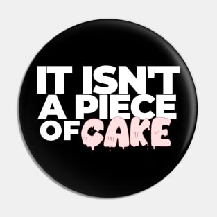 It Isn't a Piece of Cake Pin