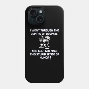 I went through the depths of despair...and all I got was this stupid sense of humor! Phone Case