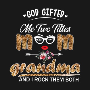 god gifted me two titles mom and grandma and i rock them both T-Shirt