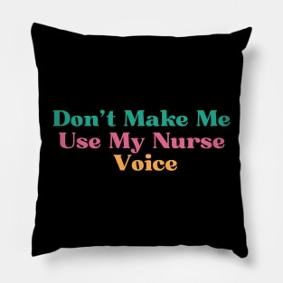 Funny Don't Make Me Use My Nurse Voice Pillow