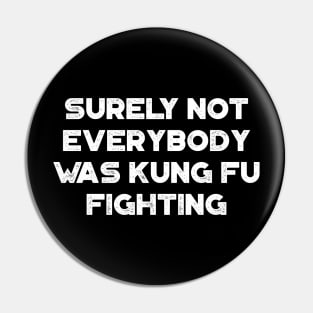 Surely Not Everybody Was Kung Fu Fighting Funny Vintage Retro (White) Pin