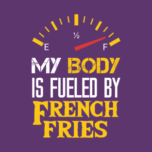 My Body is Fueled By French Fries - Funny Sarcastic Saying Quotes For Daughter T-Shirt