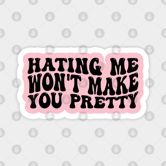 Hating Me Won't Make You Pretty Funny cool Magnet by greatnessprint