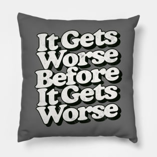 It Gets Worse Before It Gets Worse Pillow
