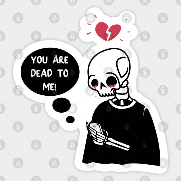 You Are Dead To Me You Are Dead To Me Meme Sticker Teepublic